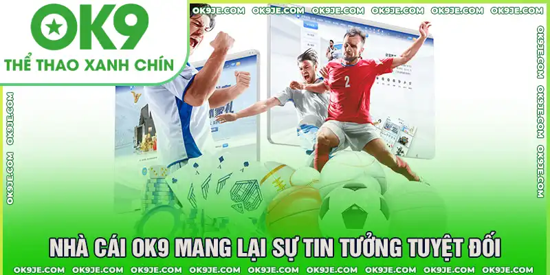 OK9 - Uy tín tạo nên thành công