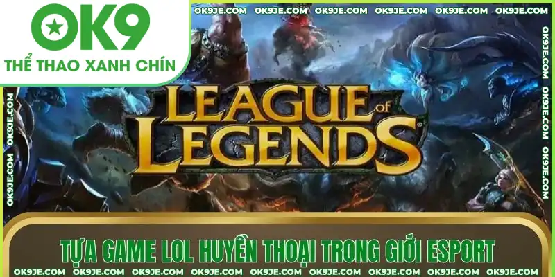 Tựa game LOL huyền thoại trong giới esport Tựa game LOL huyền thoại trong giới esport
